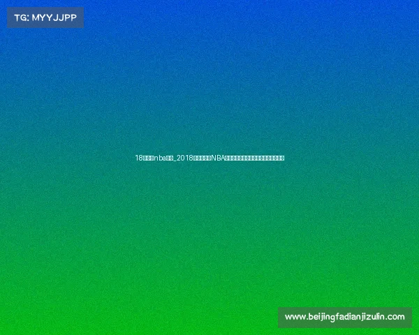 18年春节nba赛事_2018年春节期间NBA全明星周末精彩赛事重温难忘比赛时刻 18年春节nba赛事_2018年春节期间NBA全明星周末精彩赛事重温难忘比赛时刻